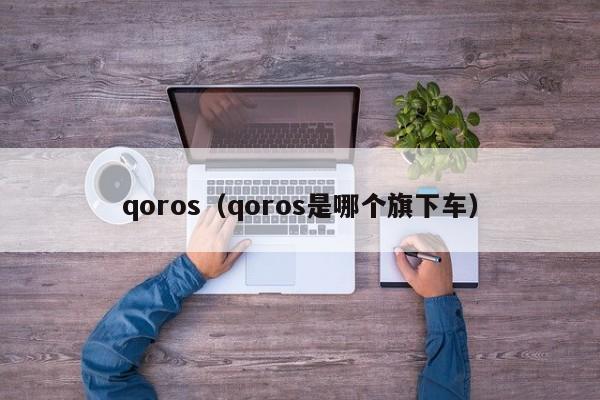 qoros（qoros是哪个旗下车）