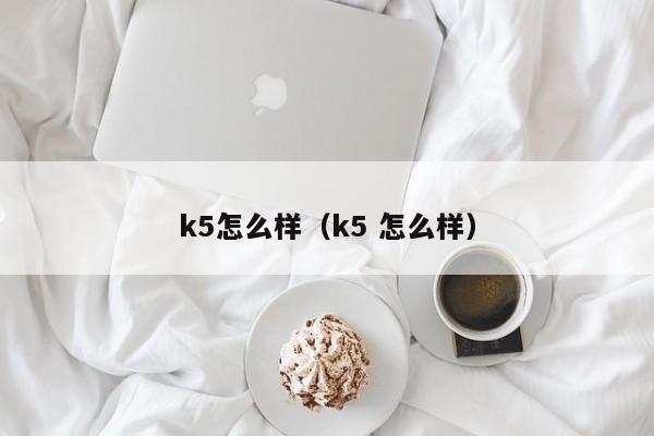 k5怎么样（k5