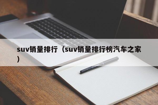 suv销量排行（suv销量排行榜汽车之家）