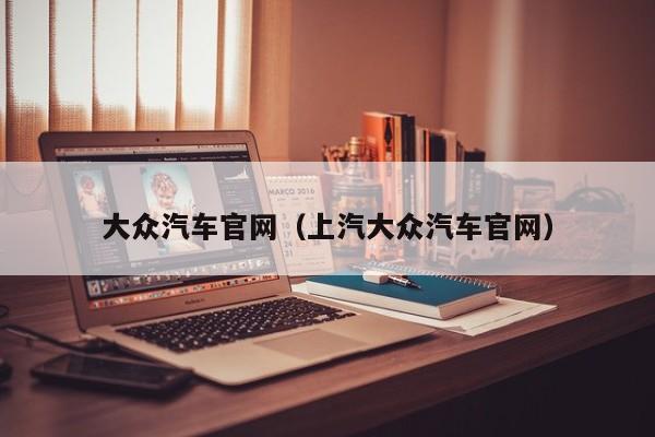 大众汽车官网（上汽大众汽车官网）