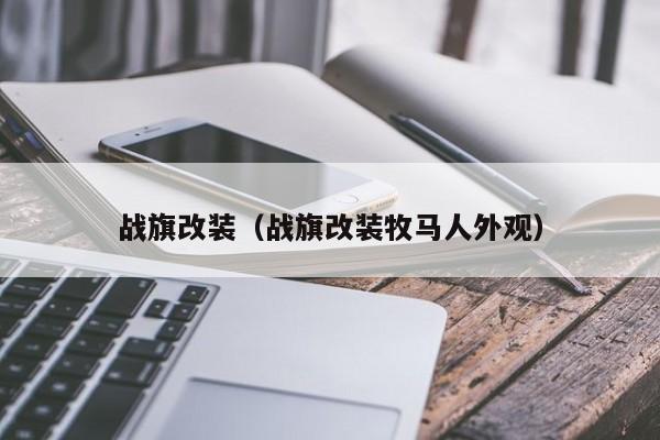 战旗改装（战旗改装牧马人外观）